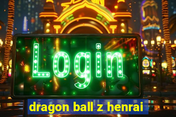 dragon ball z henrai